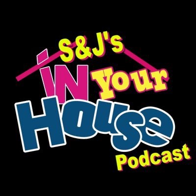 S&J’s In Your House Podcast | “Get The F In!!!!”